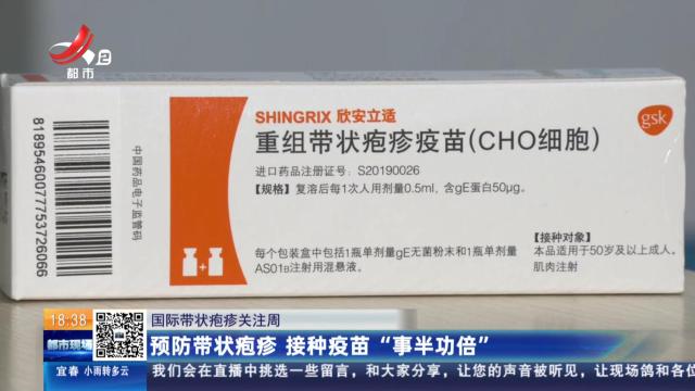 【国际带状疱疹关注周】预防带状疱疹 接种疫苗“事半功倍”