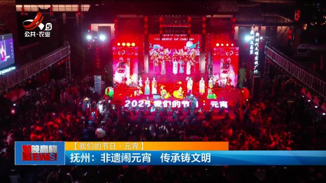 【我们的节日·元宵】抚州：非遗闹元宵 传承铸文明
