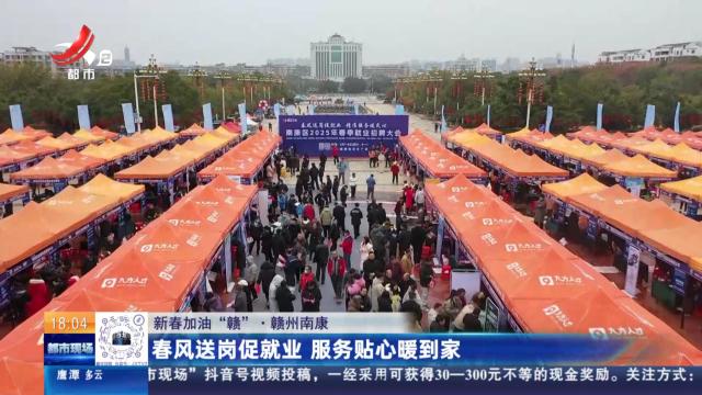 【新春加油“赣”】赣州南康：春风送岗促就业 服务贴心暖到家