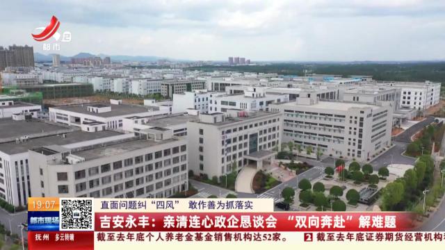 【直面问题纠“四风” 敢作善为抓落实】吉安永丰：亲清连心政企恳谈会 “双向奔赴”解难题