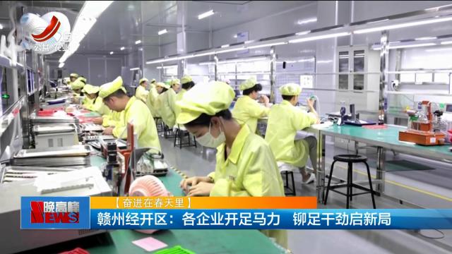 【奋进在春天里】赣州经开区：各企业开足马力 铆足干劲启新局