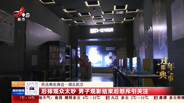 【民法典在身边】湖北武汉：后排观众太吵 男子观影结束后怒斥引关注