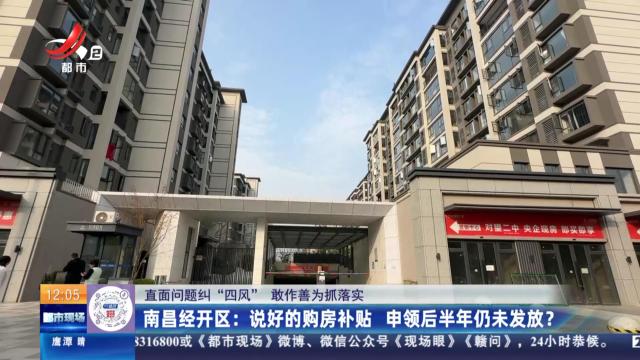 【直面问题纠“四风” 敢作善为抓落实】南昌经开区：说好的购房补贴 申领后半年仍未发放？