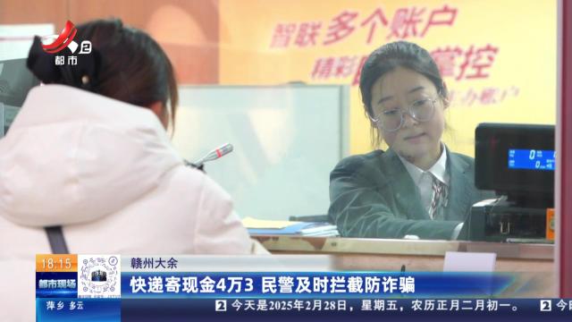 赣州大余：快递寄现金4万3 民警及时拦截防诈骗