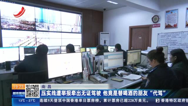 南昌：压实线遭举报牵出无证驾驶 他竟是替喝酒的朋友“代驾”