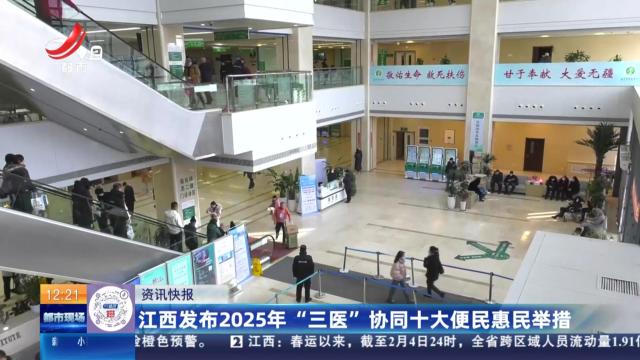 江西发布2025年“三医”协同十大便民惠民举措