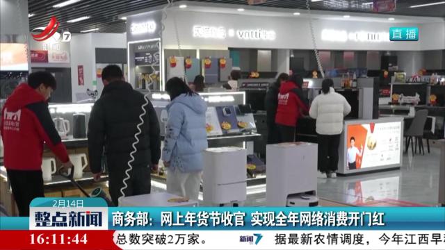 商务部：网上年货节收官 实现全年网络消费开门红