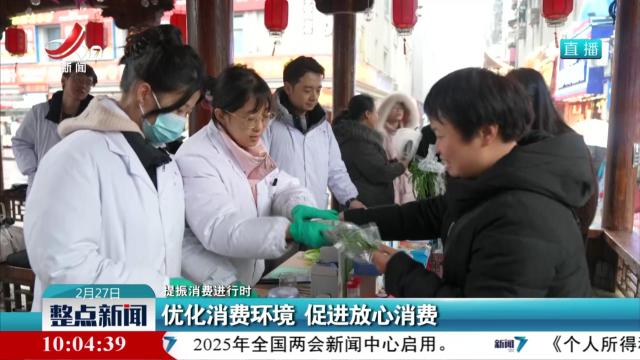 【提振消费进行时】优化消费环境 促进放心消费