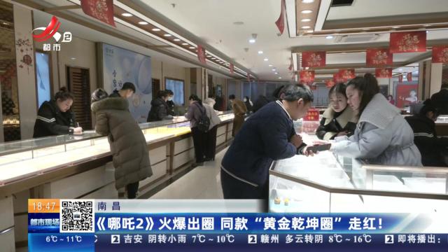 南昌：《哪吒2》火爆出圈 同款“黄金乾坤圈”走红！