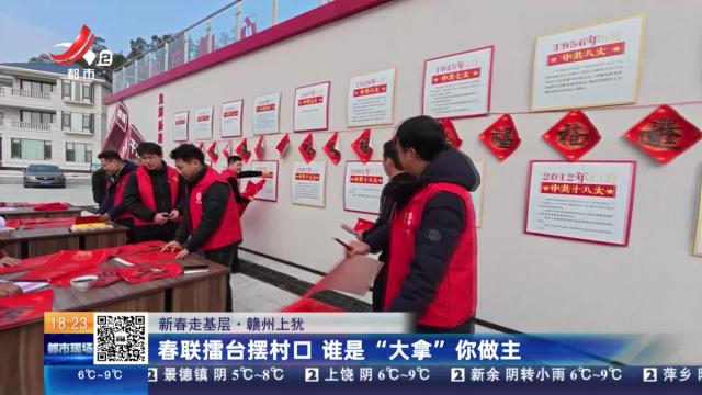 【新春走基层】赣州上犹：春联擂台摆村口 谁是“大拿”你做主