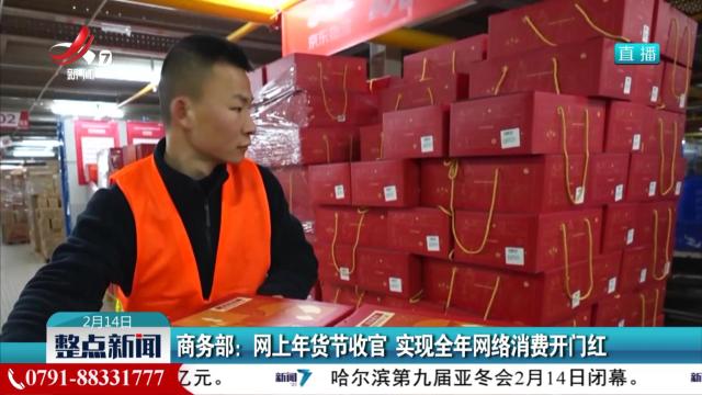 商务部：网上年货节收官 实现全年网络消费开门红