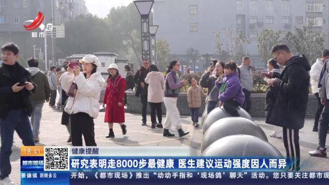 【健康提醒】研究表明走8000步最健康 医生建议运动强度因人而异