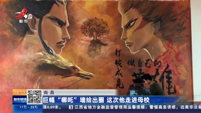 南昌：巨幅“哪吒”墙绘出圈 这次他走进母校