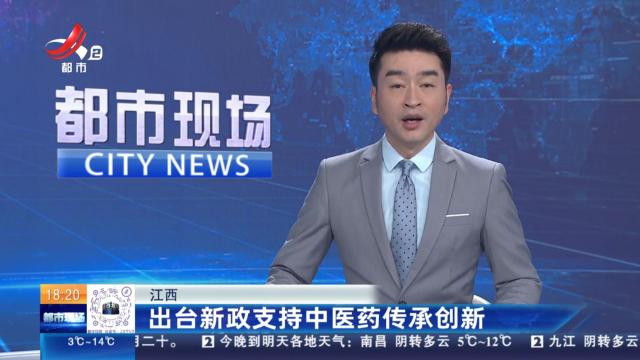 江西：出台新政支持中医药传承创新