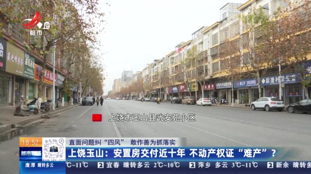 【直面问题纠“四风” 敢作善为抓落实】上饶玉山：安置房交付近十年 不动产权证“难产”？
