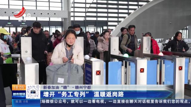 【新春加油“赣”】赣州宁都：增开“务工专列” 温暖返岗路