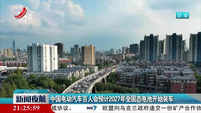 中国电动汽车百人会预计2027年全固态电池开始装车