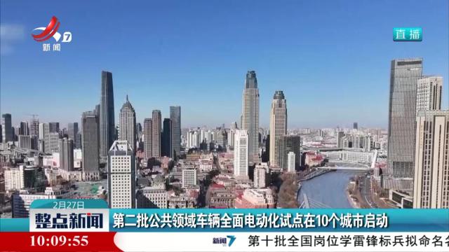 第二批公共领域车辆全面电动化试点在10个城市启动