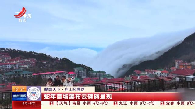 【赣闻天下】庐山风景区：蛇年首场瀑布云磅礴呈现
