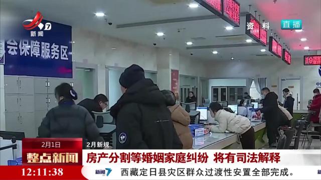【2月新规】房产分割等婚姻家庭纠纷 将有司法解释