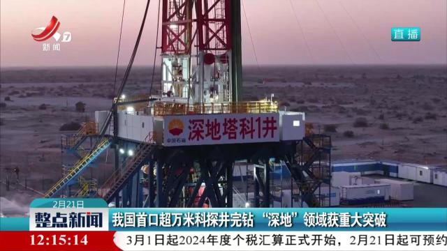 我国首口超万米科探井完钻 “深地”领域获重大突破