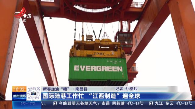 【新春加油“赣”】南昌县：国际陆港工作忙 “江西制造”遍全球