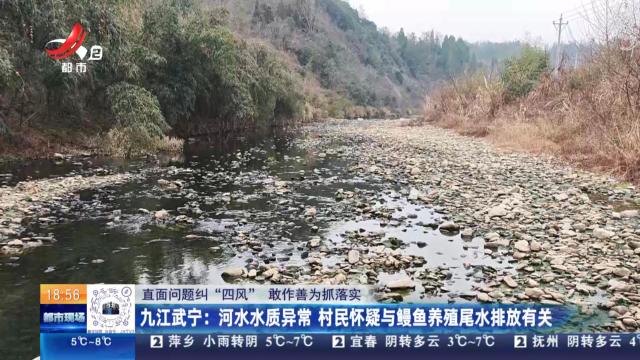 【直面问题纠“四风” 敢作善为抓落实】九江武宁：河水水质异常 村民怀疑与鳗鱼养殖尾水排放有关
