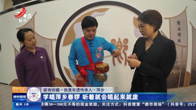 【家有收藏·我是非遗传承人】萍乡：学唱萍乡春锣 听着就会唱起来就废