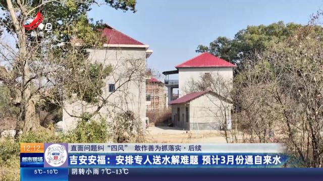 【直面问题纠“四风” 敢作善为抓落实】后续·吉安安福：安排专人送水解难题 预计3月份通自来水