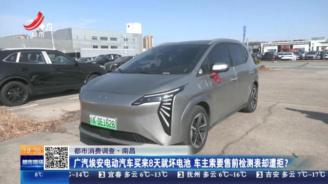【都市消费调查】南昌：广汽埃安电动汽车买来8天就坏电池 车主所要售前检测表却遭拒？
