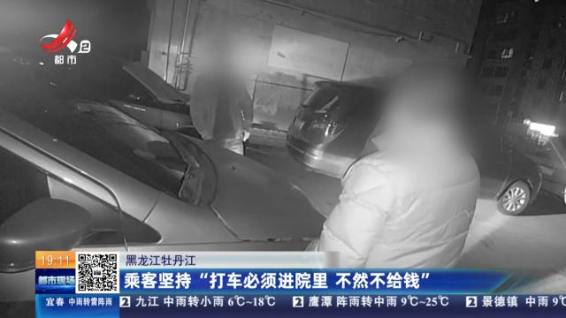 黑龙江牡丹江：乘客坚持“打车必须进院里 不然不给钱”