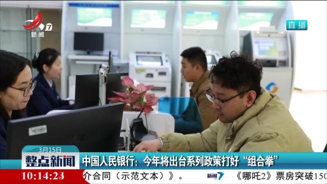 中国人民银行：今年将出台系列政策打好“组合拳”