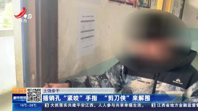 上饶余干：插销孔“紧咬”手指 “剪刀侠”来解围