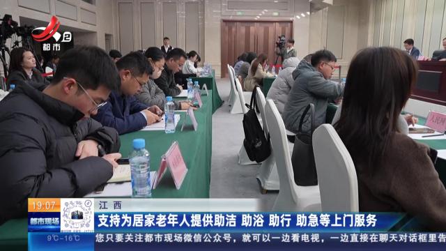 江西：支持为居家老年人提供助洁 助浴 助行 助急等上门服务