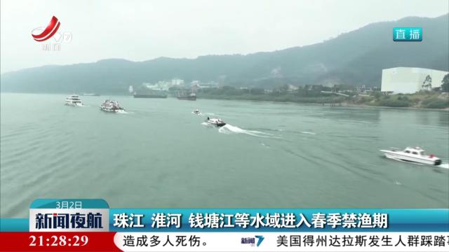 珠江 淮河 钱塘江等水域进入春季禁渔期