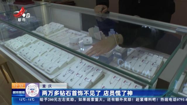 重庆：两万多钻石首饰不见了 店员慌了神