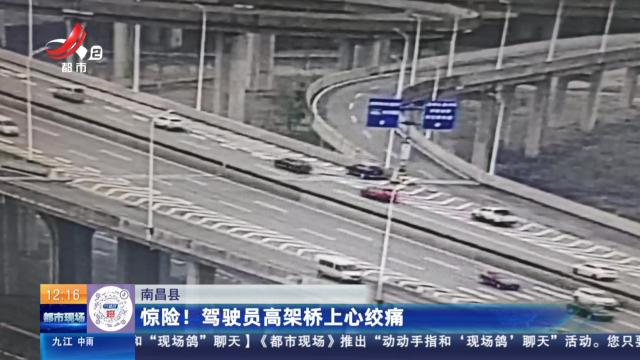 南昌县：惊险！ 驾驶员高架桥上心绞痛