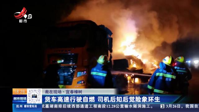 【救在现场】宜春樟树：货车高速行驶自燃 司机后知后觉险象环生
