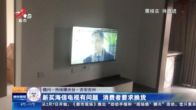 【赣问·热线曝光台】吉安吉州：新买海信电视有问题 消费者要求换货