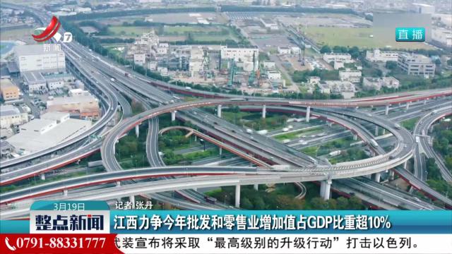 江西力争今年批发和零售业增加值占GDP比重超10%