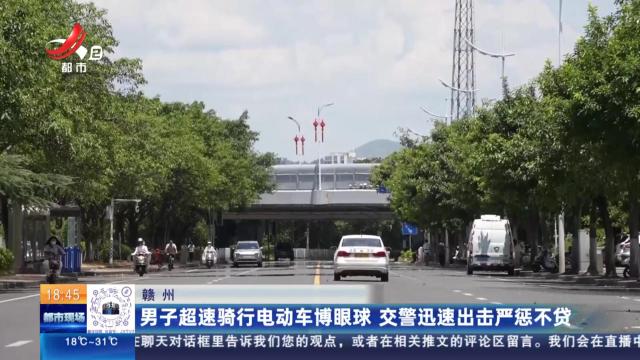 赣州：男子超速骑行电动车博眼球 交警迅速出击严惩不贷