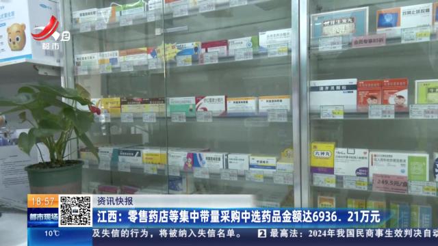 江西：零售药店等集中带量采购中选药品金额达6936.21万元