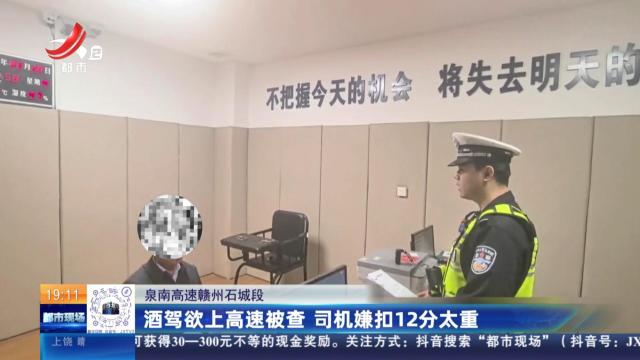 泉南高速赣州石城段：酒驾欲上高速被查 司机嫌扣12分太重