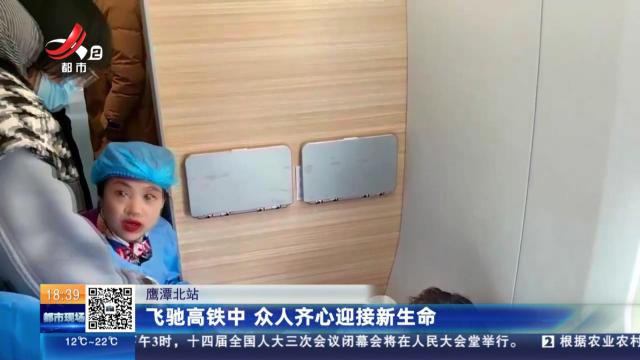 鹰潭北站：飞驰高铁中 众人齐心迎接新生命