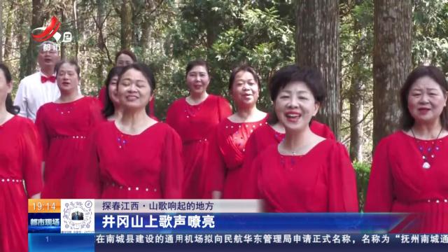 【探春江西·山歌响起的地方】井冈山上歌声嘹亮