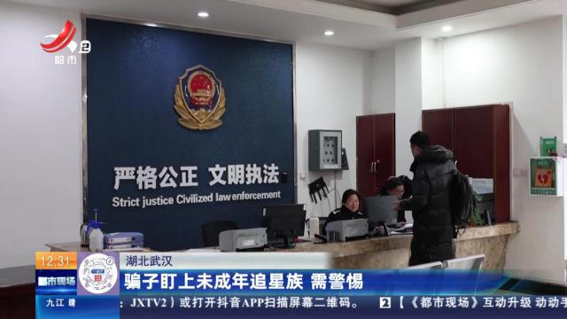 湖北武汉：骗子盯上未成年追星族 需警惕