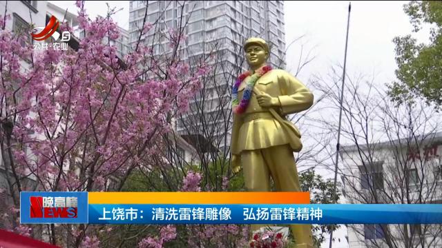 上饶市：清洗雷锋雕像 弘扬雷锋精神