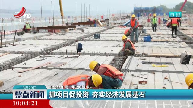 【干出好年景 拼出好气象】抓项目促投资 夯实经济发展基石