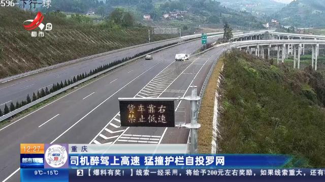 重庆：司机醉驾上高速 猛撞护栏自投罗网