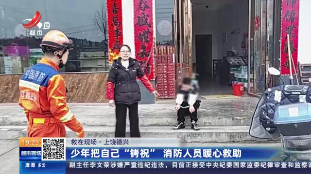 【救在现场】上饶德兴：少年把自己“铐祝” 消防人员暖心救助